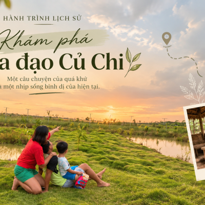 HÀNH TRÌNH LỊCH SỬ – KHÁM PHÁ ĐỊA ĐẠO CỦ CHI